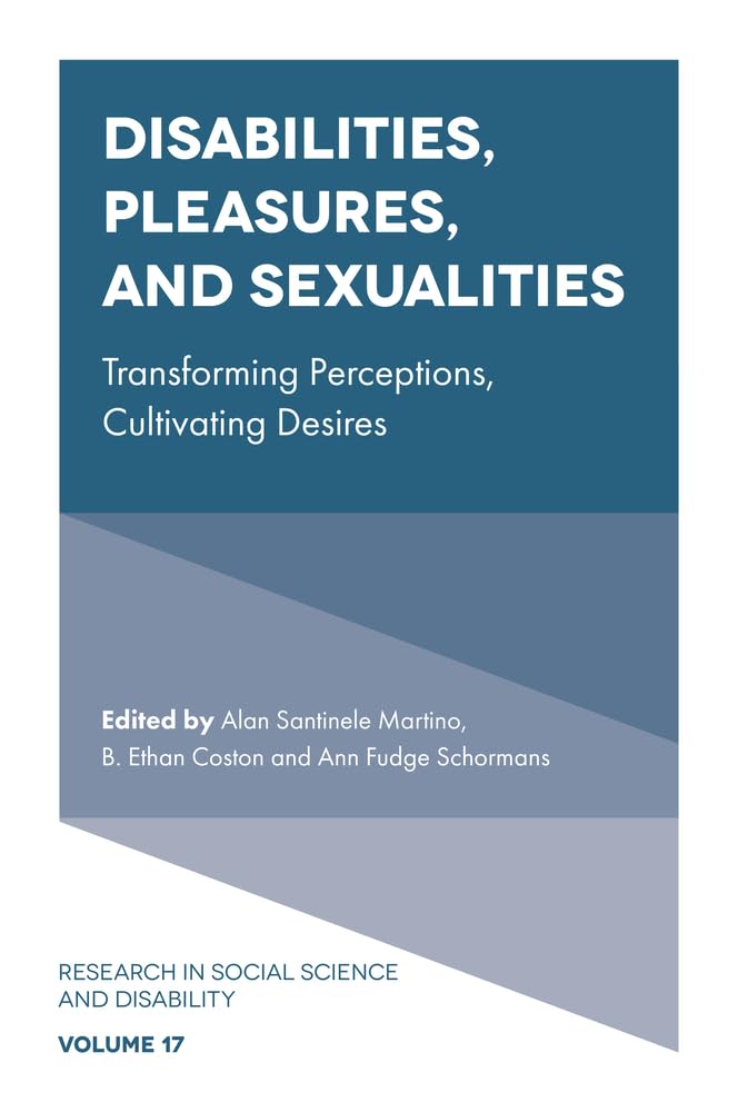 Disabilities, Pleasures, and Sexualities: Transforming Perceptions, Cultivating Desires (Research in Social Science and Disability, 17)