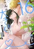 16年、君を想うとこんなに大きく… ～XLなエリート捜査官と契約結婚～ （6） (蜜恋ティアラ)
