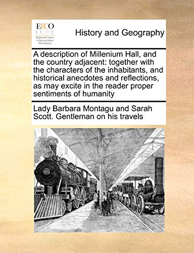 A Description of Millenium Hall, and the Country Adjacent: Together with the Characters of the Inhabitants, and Historical Anecdotes and Reflections, ... in the Reader Proper Sentiments of Humanity