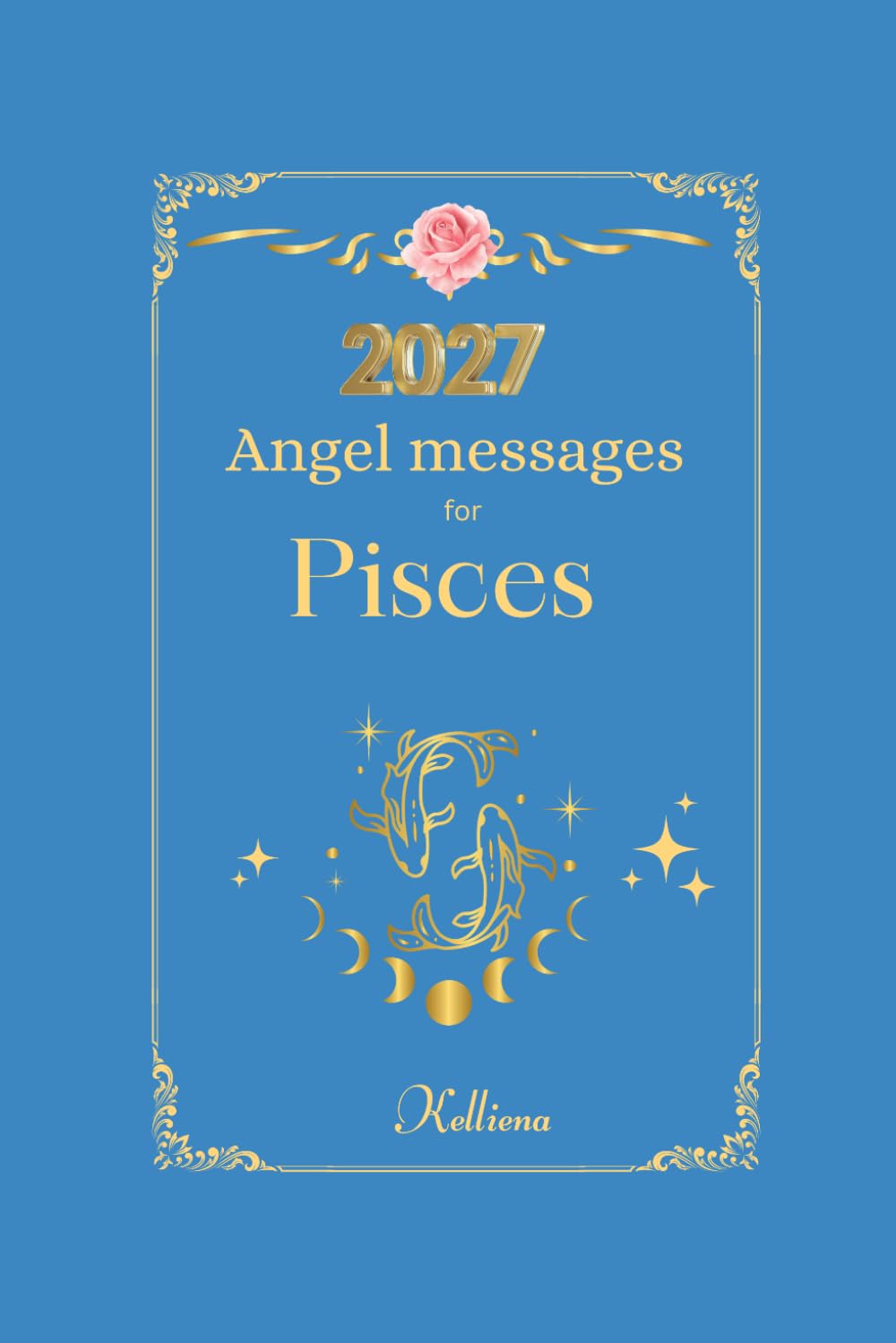 Angel messages for Pisces 2027 By Kelliena:: Daily messages from your angels