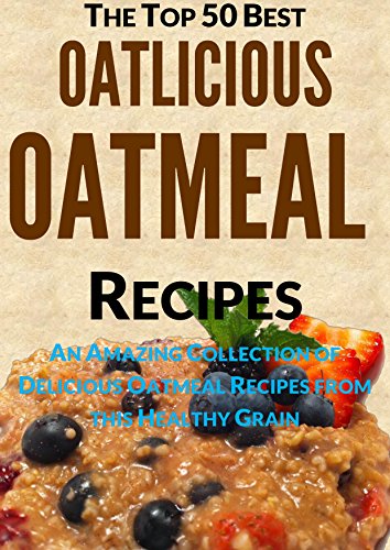 Télécharger Oatlicious Oatmeal Recipes: An Amazing Collection of Delicious Oatmeal Recipes from this Healthy Gra Livre eBook France
