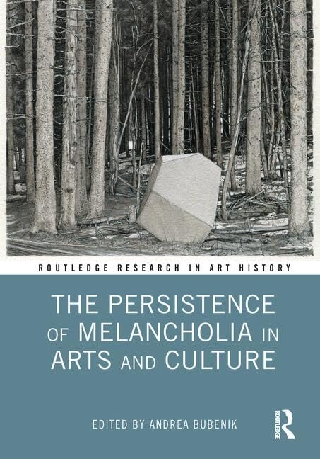 The Persistence of Melancholia in Arts and Culture (Routledge Research in Art History)      1st Edition