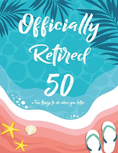 Officialy Retired 50 Fun things to do when you retire: Retirement Coloring Book Gift for Men and Women (Retirement Coloring Books)