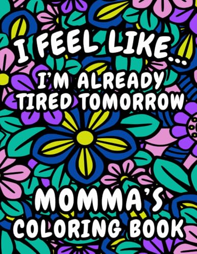 Momma's Coloring Book: I Feel Like I'm Already Tired Tomorrow (Th...