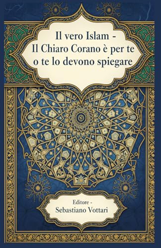 Il Vero Islam - Il Chiaro Corano e per te o te lo devono spiegare (Il Corano e il suo tafsir per l'Islam e altri libri)