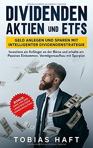 Dividenden Aktien und ETFs: Geld anlegen und sparen mit intelligenter Dividendenstrategie: Investier