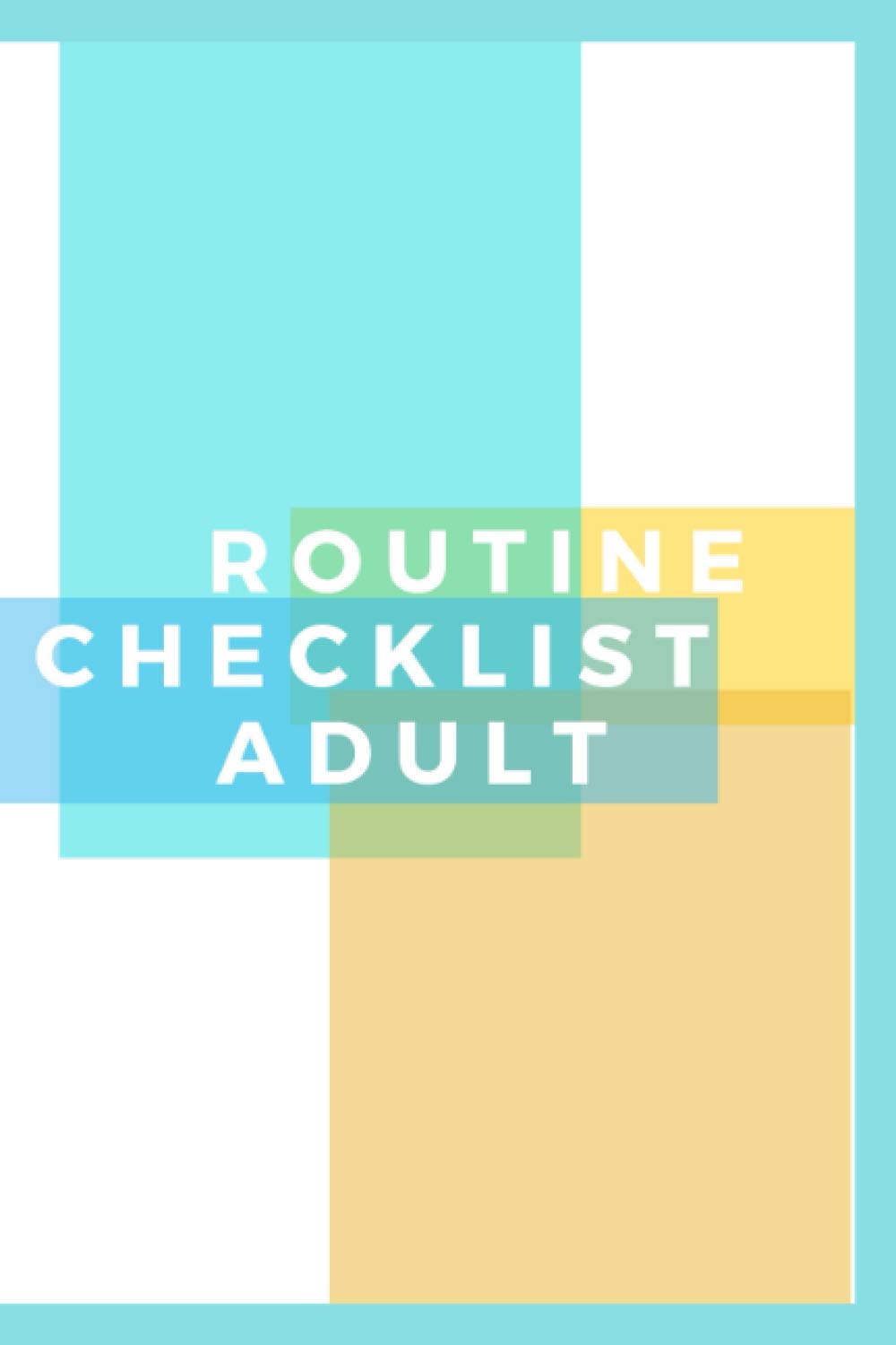 Routine Checklist Adult: A Board for Daily and Weekly Schedule - Responsibility Checklist Book - Home and Teaching Resource - Routine Planner Organizer With 120 Pages (6 x 9 in)