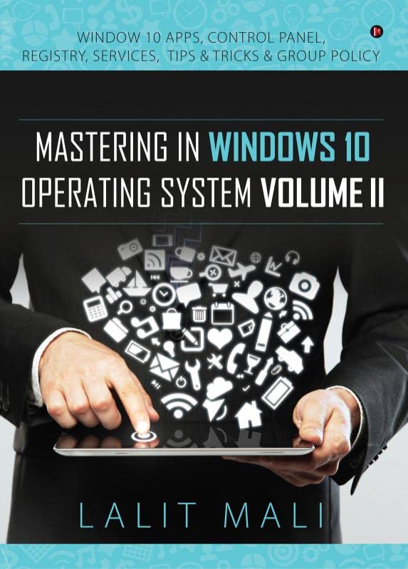 Mastering in Windows 10 Operating System Volume II: Window 10 Apps, Control Panel, Registry, Services, Tips & Tricks & Group Policy