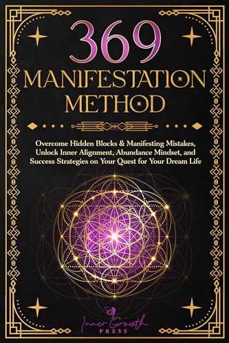 369 Manifestation Method: Overcome Hidden Blocks & Manifesting Mistakes, Unlock Inner Alignment, Master the Law of Attraction & Abundance Mindset, and ... Confidence (Manifesting Miracles Book 1)