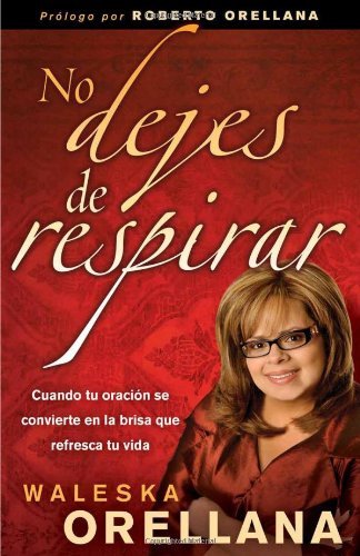 No dejes de respirar: Cuando tu oracion se convierte en la brisa que refresca tu vida (Spanish Ed...