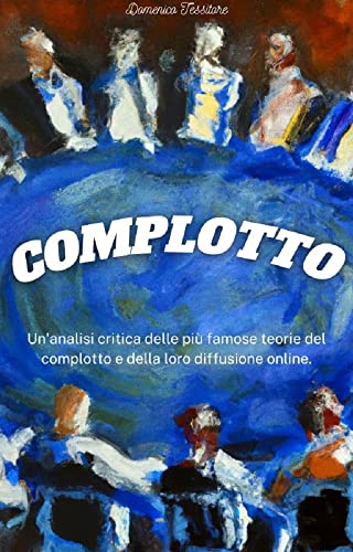 COMPLOTTO: Un'analisi critica delle più famose teorie del complotto e della loro diffusione online.