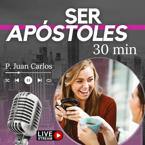 Ser ap&oacute;stoles (30 min)