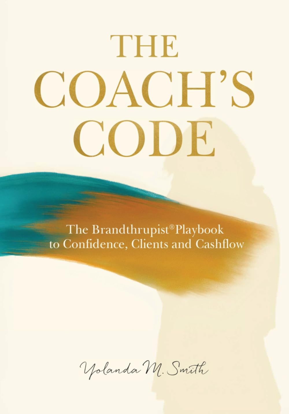 The Coach's Code: The Brandthrupist® Playbook for Confidence, Client's and Cashflow
