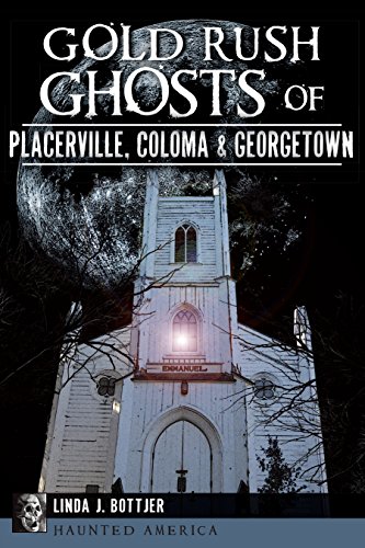 Gold Rush Ghosts of Placerville, Coloma & Georgetown (By: Linda J. Bottjer)