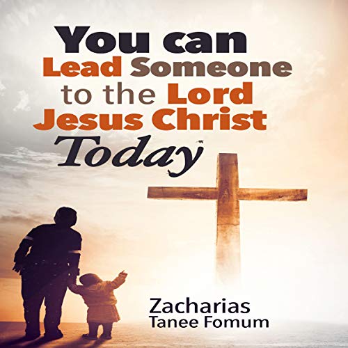 You Can Lead Someone to the Lord Jesus Christ Today by Zacharias Tanee Fomum episode artwork