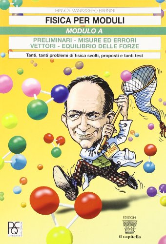 Fisica per moduli. Tanti, tanti problemi di fisica svolti e proposti e tanti test. Modulo A: Preliminari, misure ed errori, vettori... Per le Scuole superiori Fisica per moduli. Tanti, tanti problemi di fisica svolti e proposti e tanti test. Modulo A: Preliminari, misure ed errori, vettori... Per le Scuole superiori