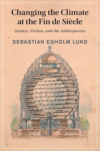 Changing the Climate at the Fin de Siècle: Science, Fiction, and the Anthropocene (Cambridge Studies in Nineteenth-Century Literature and Culture)