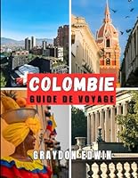 COLOMBIE GUIDE DE VOYAGE 2025: Principales attractions, meilleurs endroits où séjourner, principales destinations et conseils, itinéraires de voyage ... merveilles de la Colombie (French Edition) B0F5NSX4LP Book Cover