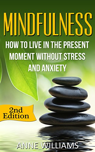 Mindfulness: How to Live in the Present Moment without Stress and Anxiety