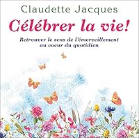 Célébrer la vie ! Retrouver le sens de l'émerveillement au coeur du quotidien 2897881518 Book Cover