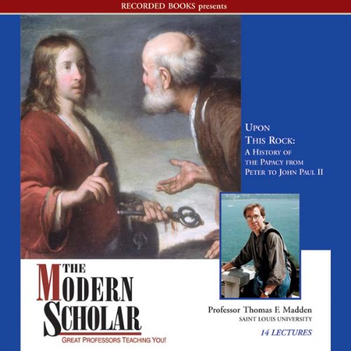 The Modern Scholar: Upon This Rock: A History of the Papacy from Peter to John Paul II