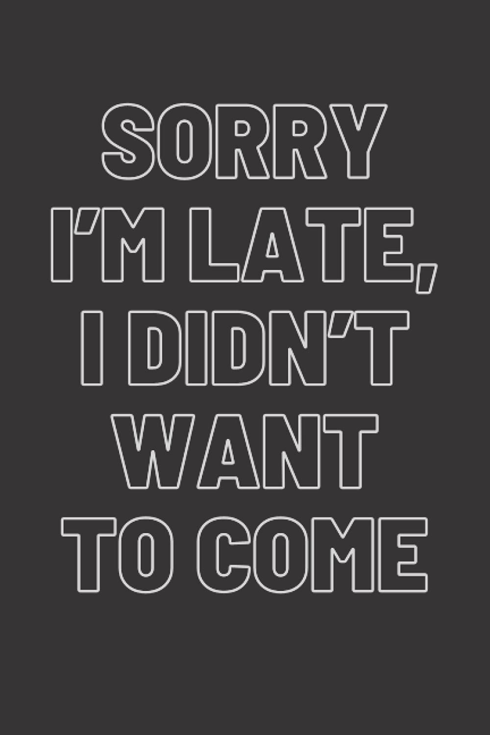 Sorry I’m Late, I didn’t want to come: Blank white lined journal for writing at work or office notebook to jot down your daily schedules