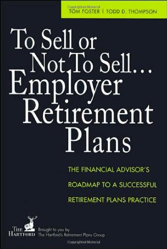 Buy To Sell or Not to Sell...Employer Retirement Plans: The Financial Advisor's Roadmap to a Successful Retirement Plans Practice — BookShops.in