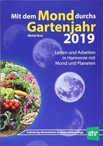 Mit dem Mond durchs Gartenjahr 2019: Leben und Arbeiten in Harmonie mit Mond und Planeten Mit dem Mond durchs Gartenjahr 2019: Leben und Arbeiten in Harmonie mit Mond und Planeten