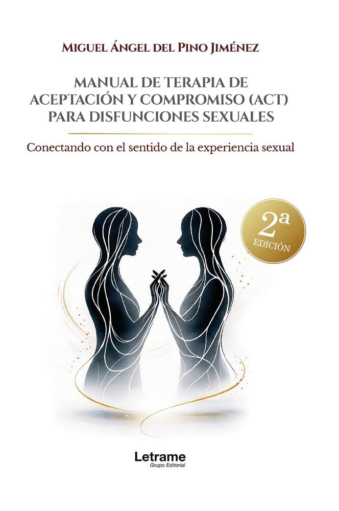 Manual de terapia de aceptación y compromiso para disfunciones sexuales. 2ª Edición: Conectando con el sentido de la experiencia sexual: 01 (Psicología)