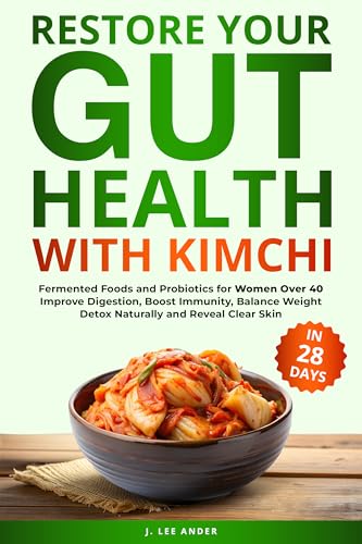 Restore Your Gut Health with Kimchi: Fermented Foods and Probiotics