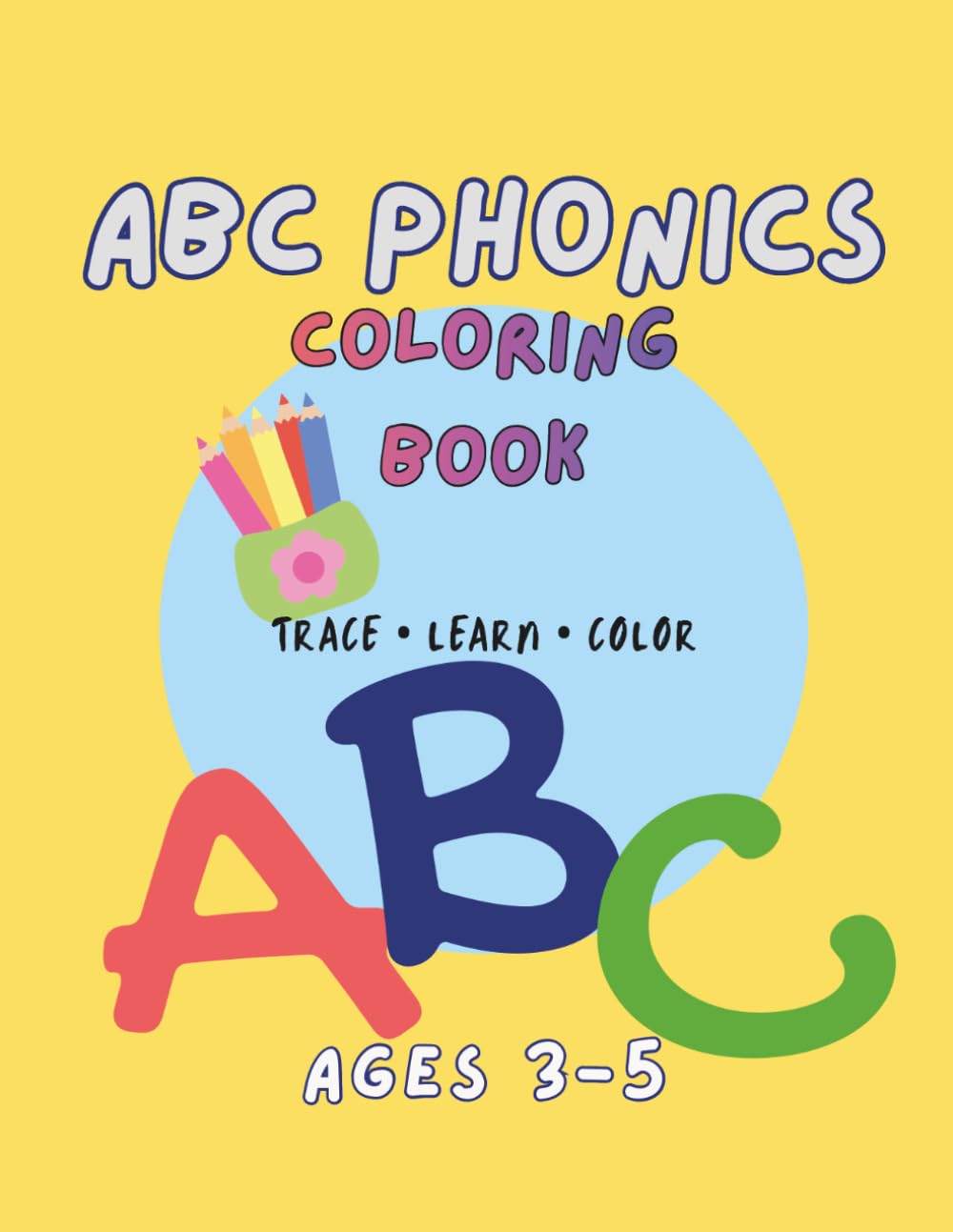 ABC Phonics Coloring Book: Trace, Say & Color (Ages 3–5): Trace Letters, Learn First Words, Practice Beginning Sounds and Color Fun Pictures for Preschool and Kindergarten