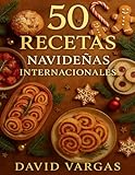 50 Recetas Navideñas Internacionales: Sabores festivos irresistibles para compartir en familia con ideas fáciles y tradiciones que enamoran