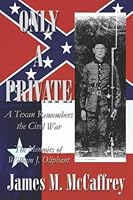 Only a Private: A Texan Remembers the Civil War : The Memoirs of William J. Oliphant 1931823081 Book Cover