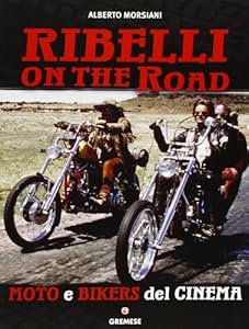 Ribelli on the road. Moto e bikers del cinema. Ediz. illustrata