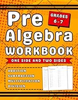 Pre Algebra Workbook Grades 6-7 Addition, Subtraction, Multiplication And Division: Pre-Algebra Exercises For 6th, 7th Grades Kids (Ages 11-13) One-Side And Two-Side With Answers B0F5NVV1G1 Book Cover