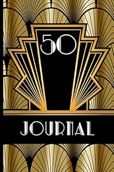 50 Journal: Record and Journal Your 50th Birthday Year to Create a Lasting Memory Keepsake (Gold and Black Art Deco Birthday Journals)
