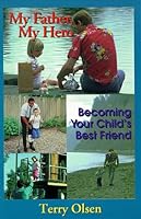 My Father, My Hero; Becoming Your Child's Best Friend 1883893135 Book Cover