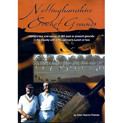 NOTTINGHAMSHIRE CRICKET GROUNDS Being a Tour of 463 Past or Present Grounds in the County with a Ploughman's Lunch or Two