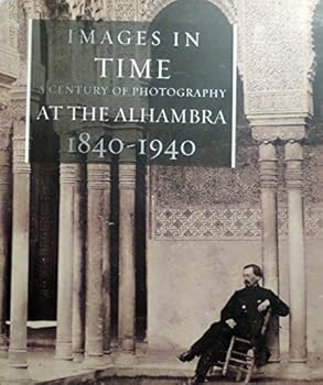 Images in Time - a Century of Photography at the Alhambra 1840-1940
