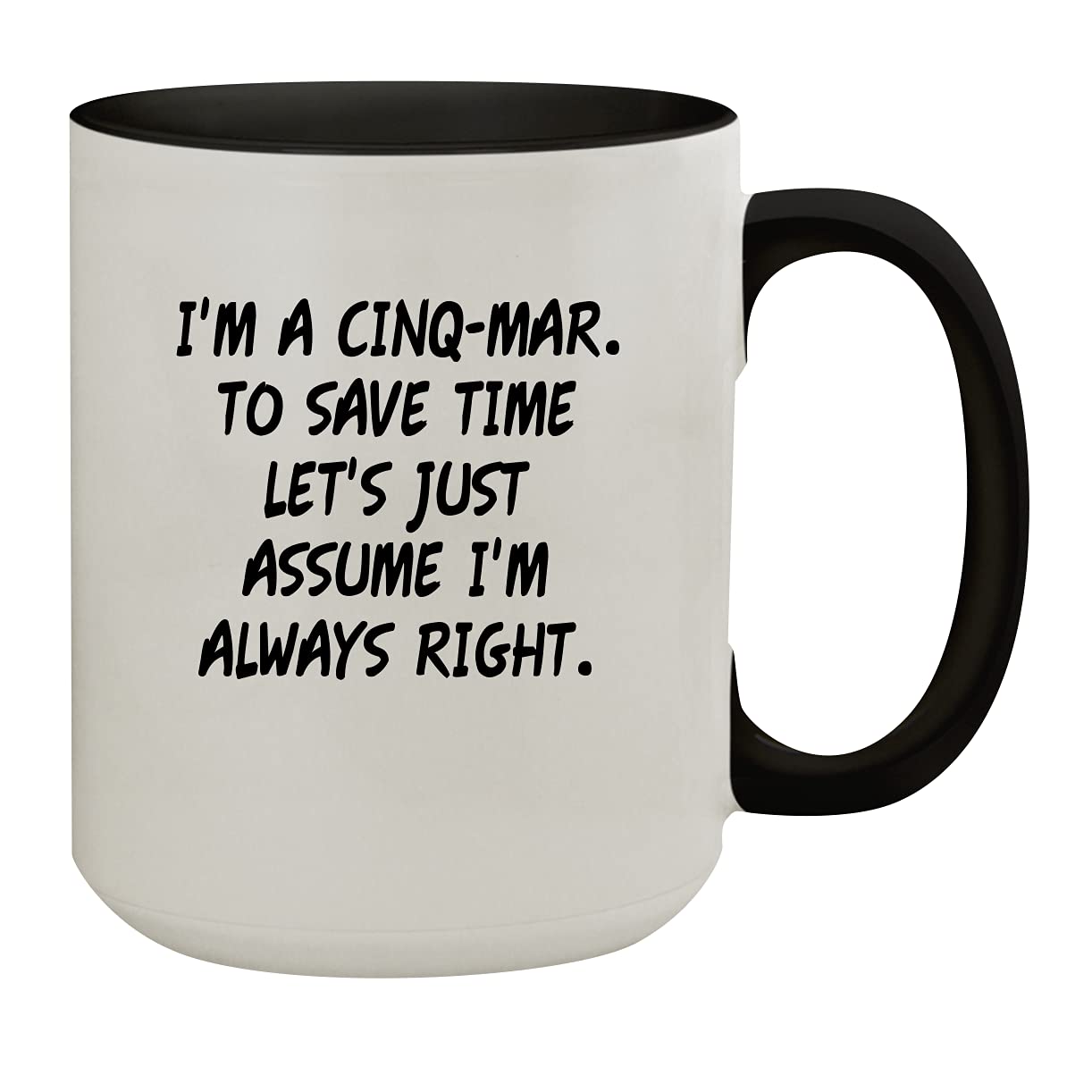 Molandra Products I'm A Cinq-Mar. To Save Time Let's Just Assume I'm Always Right. - 15oz Colored Inner & Handle Ceramic Coffee Mug, Black