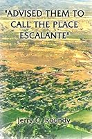 "Advised Them to Call the Place Escalante" B000FEVQ0E Book Cover