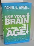 Use Your Brain to Change Your Age: Secrets to Look, Feel, and Think Younger Every Day
