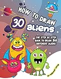  How to Draw 30 Aliens: The Step by Step Book to Draw 30 Different Aliens (English Edition)