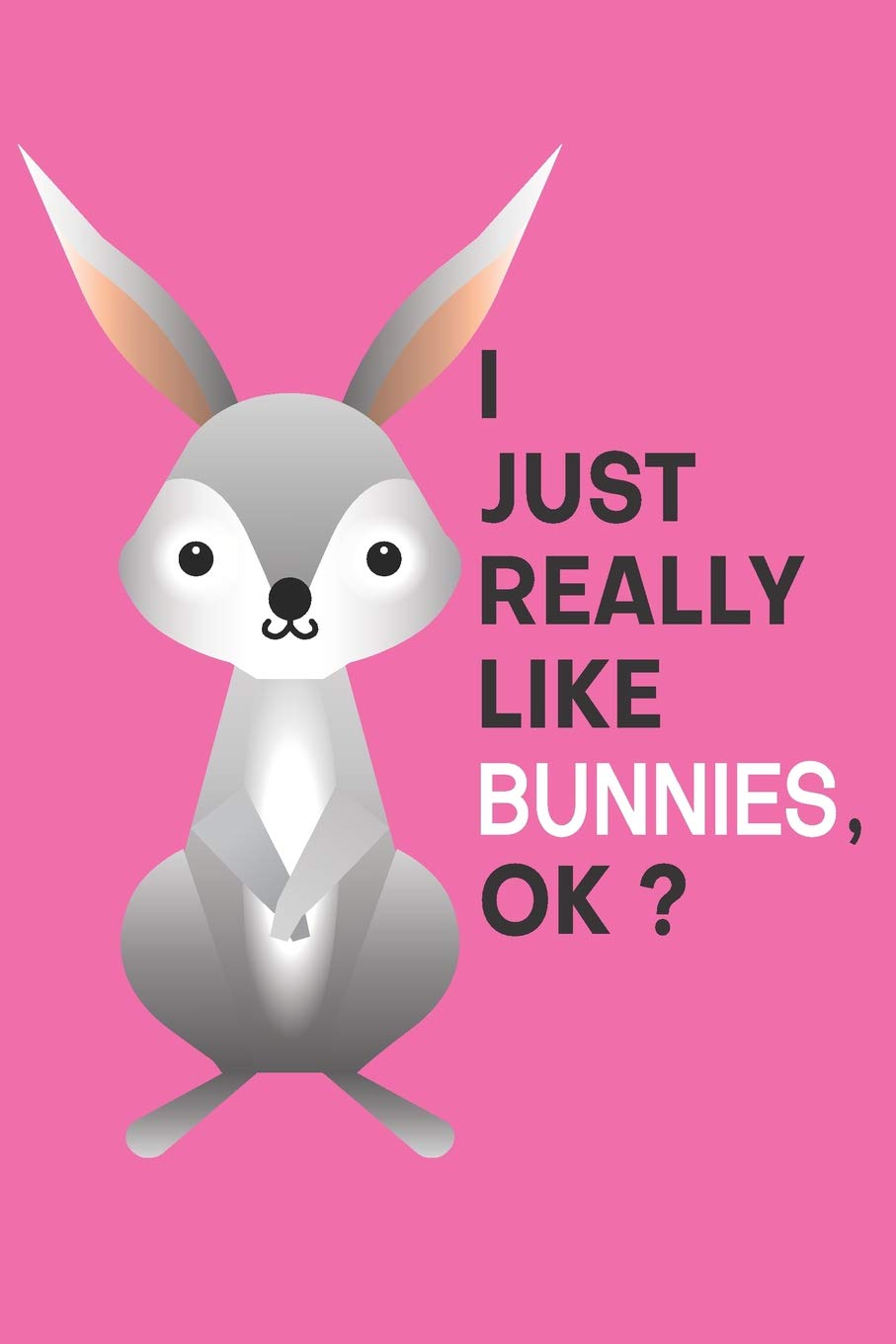 I Just Really Like Bunnies, OK?: Cute Little Bunny Design Cover Notebook and Journal. 6 x 9 inches, 100+ Pages of Lined Pages for Writing.