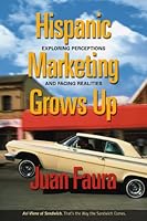 Hispanic Marketing Grows Up: Exploring Perceptions and Facing Realities 0976697343 Book Cover