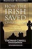 How the Irish Saved Civilization: The Untold Story of Ireland's Heroic Role from the Fall of Rome to the Rise of Medieval Europe