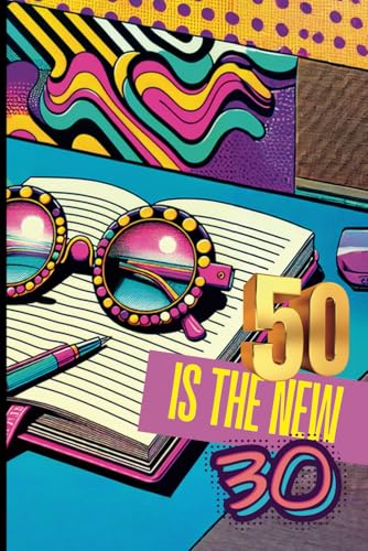 50 is the New 30: A Bold & Beautiful Journal for Embracing Your Prime Time