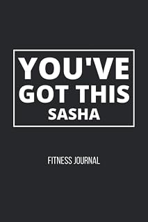 You’ve Got This - Sasha - Fitness Journal: Black white letter You’ve Got This - Sasha themed fitness / workout journal gift (6x9 - 120 pages) for ... cardio, notes, nutrition, heart rate, and mo