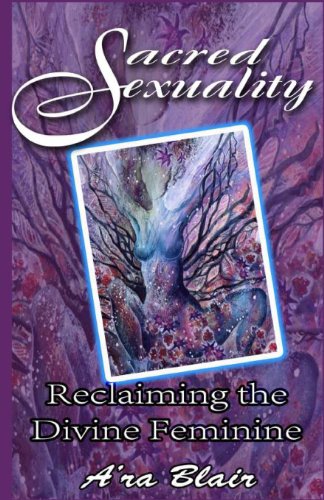 Sacred Sexuality: Reclaiming the Divine Feminine