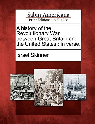 A History of the Revolutionary War Between Great Britain and the United States: In Verse.